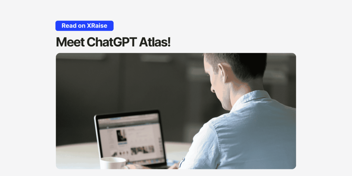 Person using a laptop with banner text “Meet ChatGPT Atlas – Read on XRaise” introducing OpenAI’s new AI browser.